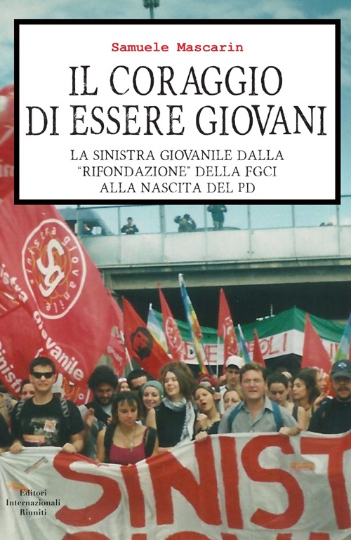 Il coraggio di essere giovani. La sinistra giovanile dalla «rifondazione» della Fgci alla nascita del PD
