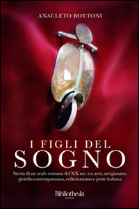 I figli del sogno. Storia di un orafo romano del XX sec. tra arte, artigianato, gioiello contemporaneo, collezionismo e peste italiana