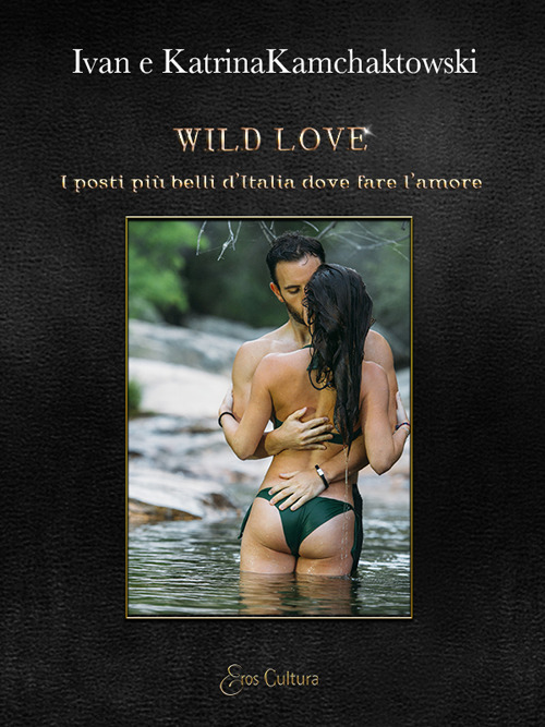 Wild love. I posti più belli d'Italia dove fare l'amore