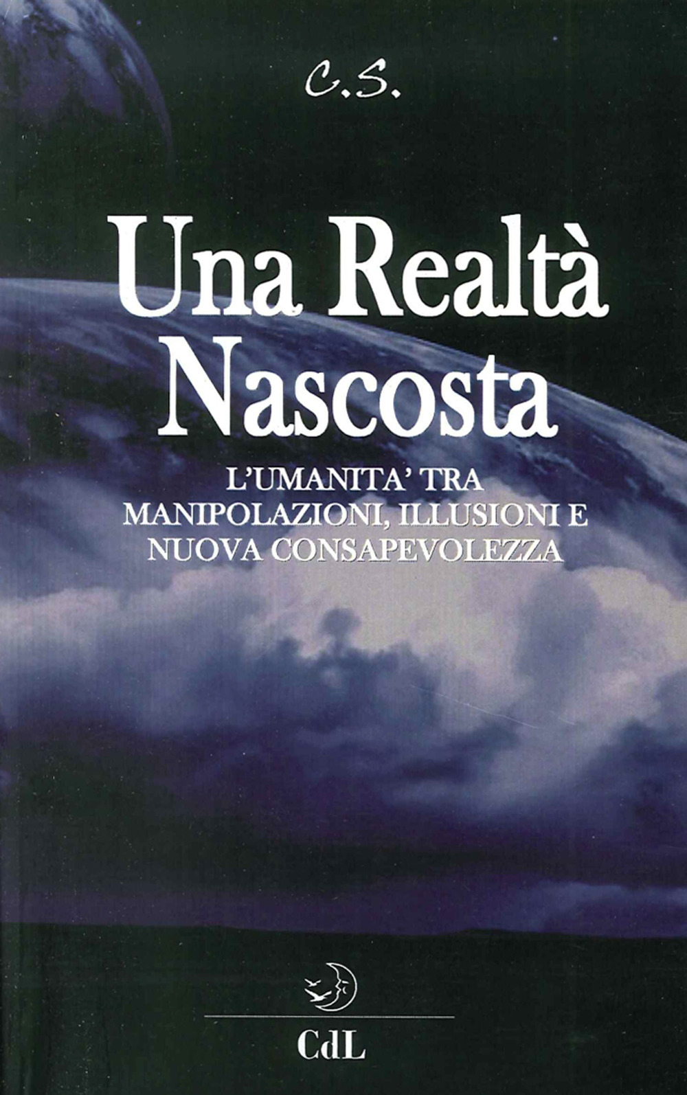 Una realtà nascosta. L'umanità tra manipolazioni, illusioni e nuova c onsapevolezza