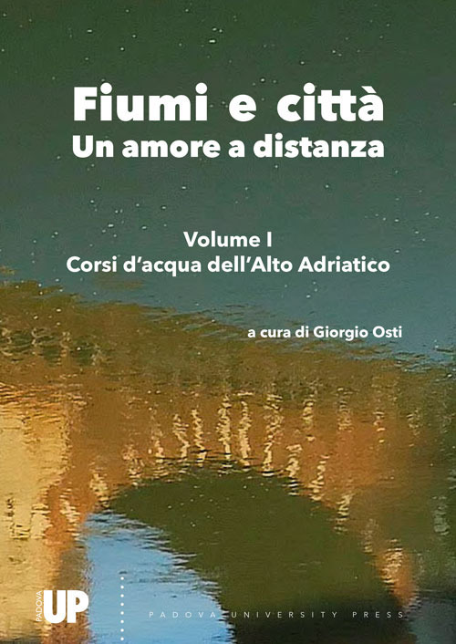 Fiumi e città. Un amore a distanza. Vol. 1: Corsi d’acqua dell’Alto Adriatico
