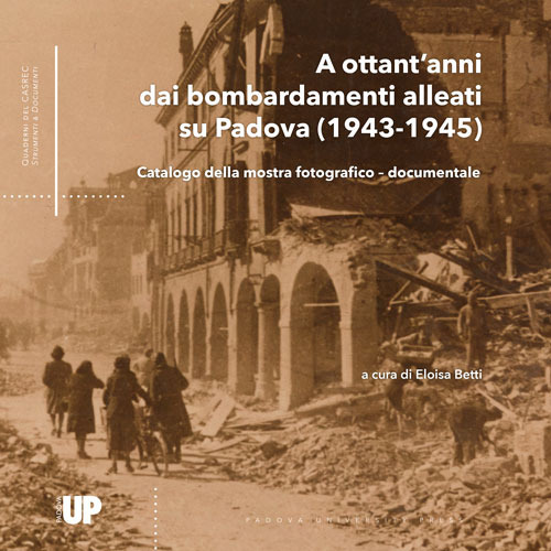 A ottant’anni dai bombardamenti alleati su Padova (1943-1945). Catalogo della mostra fotografico–documentale
