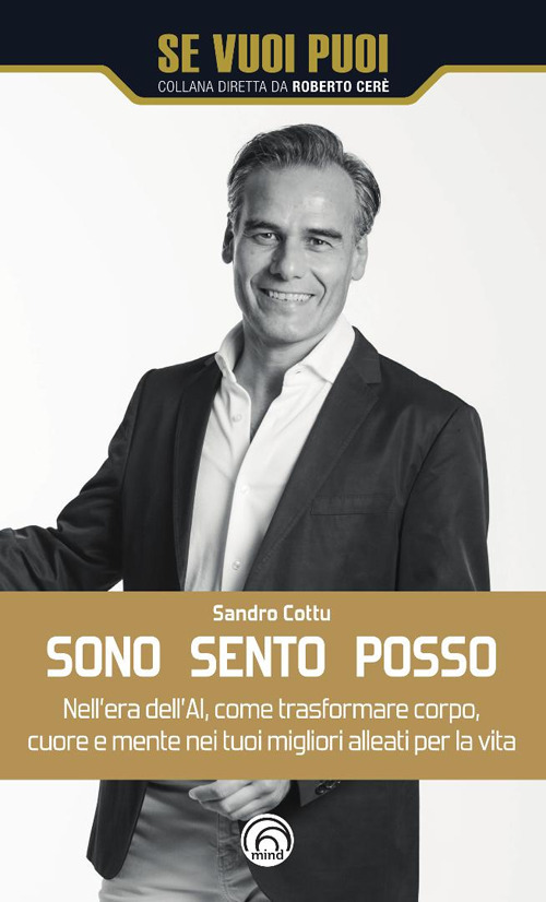 Sono, sento, posso. Nell'era dell'AI come trasformare cuore, corpo e mente nei tuoi migliori alleati per la vita