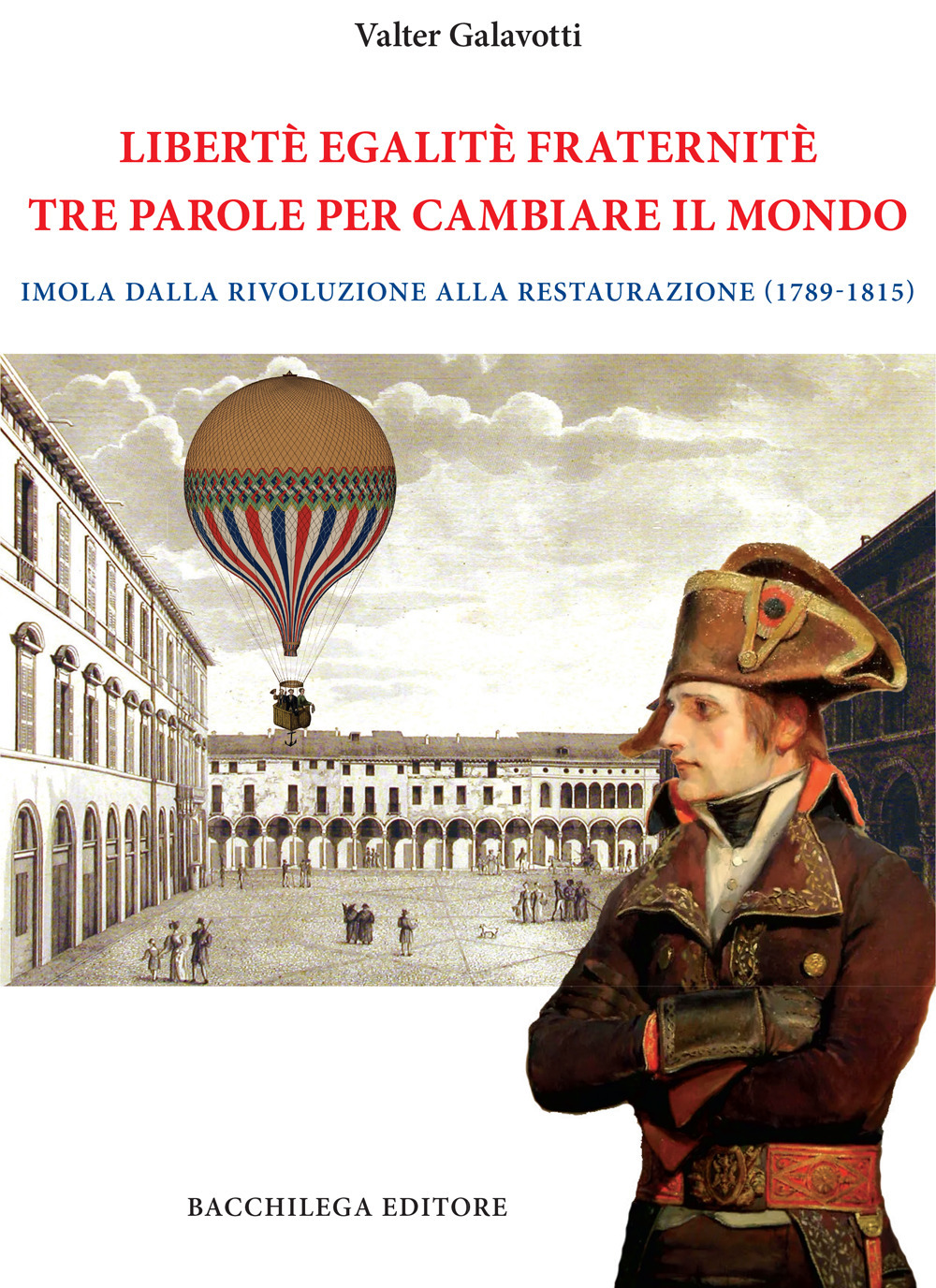 Legalitè. Egalitè. Fraternitè. Tre parole per cambiare il mondo. Imola dalla Rivoluzione alla Restaurazione (1789-1815)