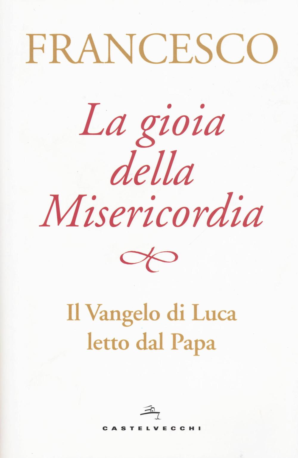 La gioia della misericordia. Il Vangelo di Luca letto dal papa