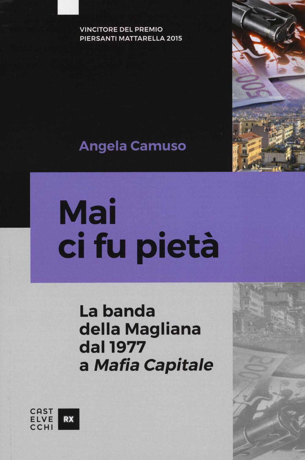 Mai ci fu pietà. La banda della Magliana dal 1977 a Mafia Capitale