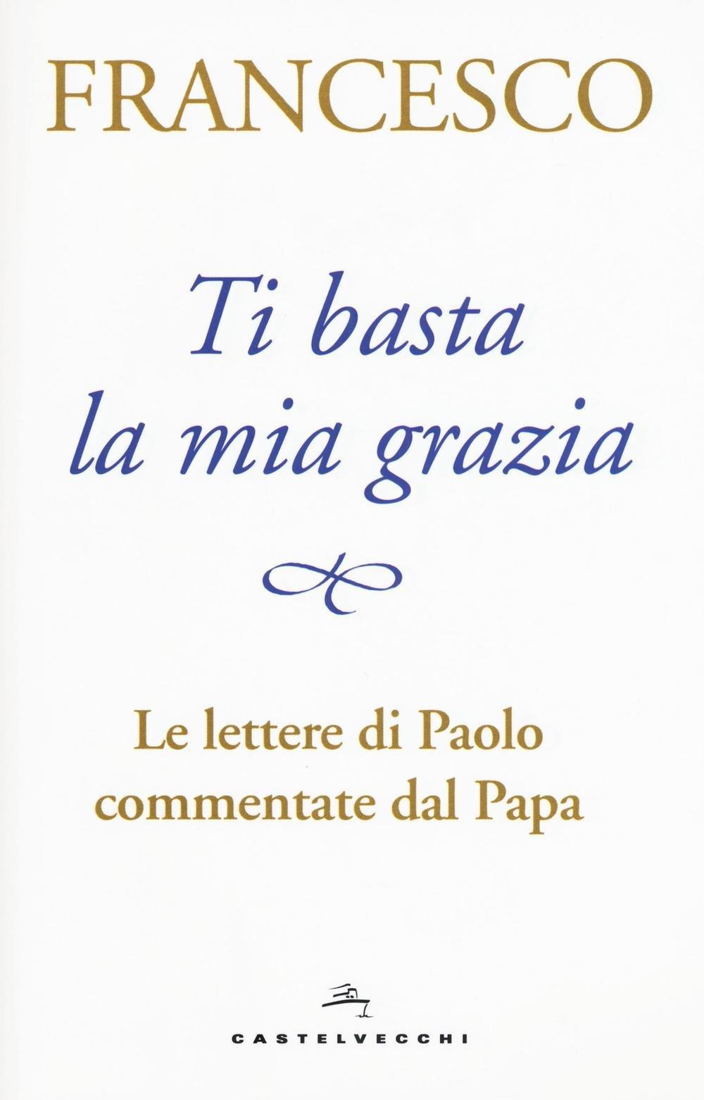 Ti basta la mia grazia. Le lettere di Paolo commentate dal Papa