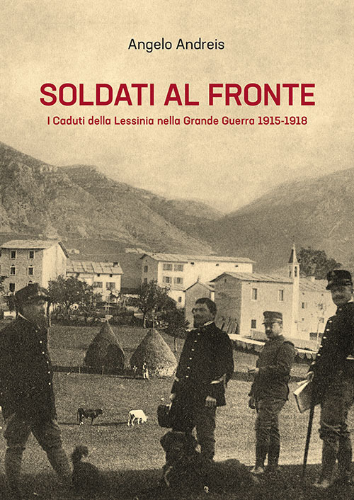 Soldati al fronte. I caduti della Lessinia nella Grande Guerra 1915-1918