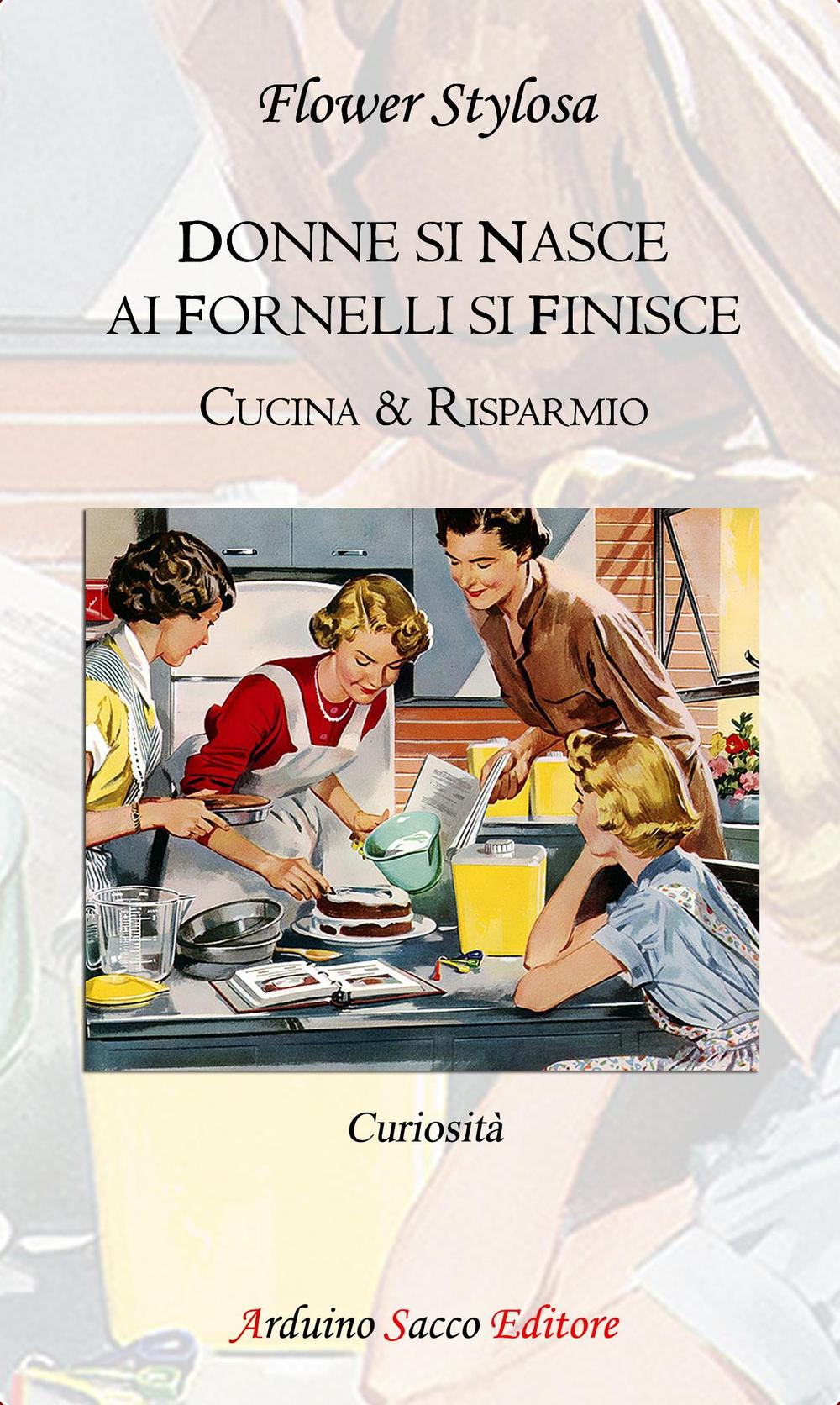 Donne si nasce ai fornelli si finisce. Cucina & risparmio