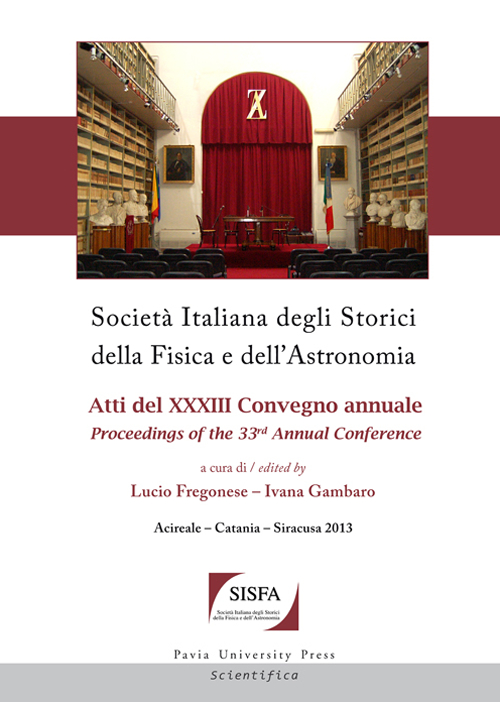 Società italiana degli storici della fisica e dell'astronomia. Atti del 33° Convegno annuale­Proceedings of the 33th annual Conference (Acireale-Catania-Siracusa, 2013)