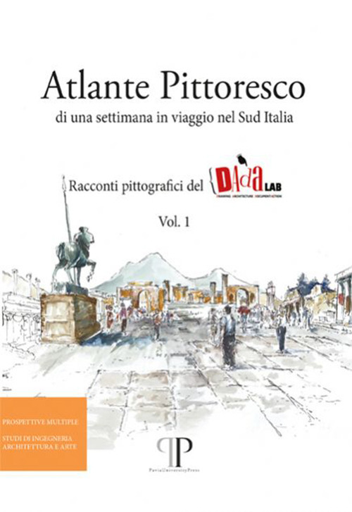 Atlante pittoresco di una settimana in viaggio nel Sud Italia. Racconti pittografici del DAdaLAB. Vol. 1