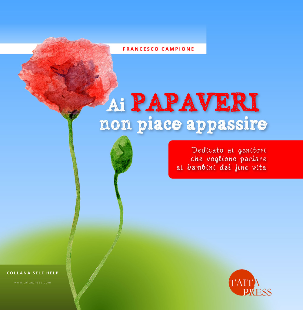 Ai papaveri non piace appassire. Dedicato ai genitori che vogliono parlare ai bambini del fine vita