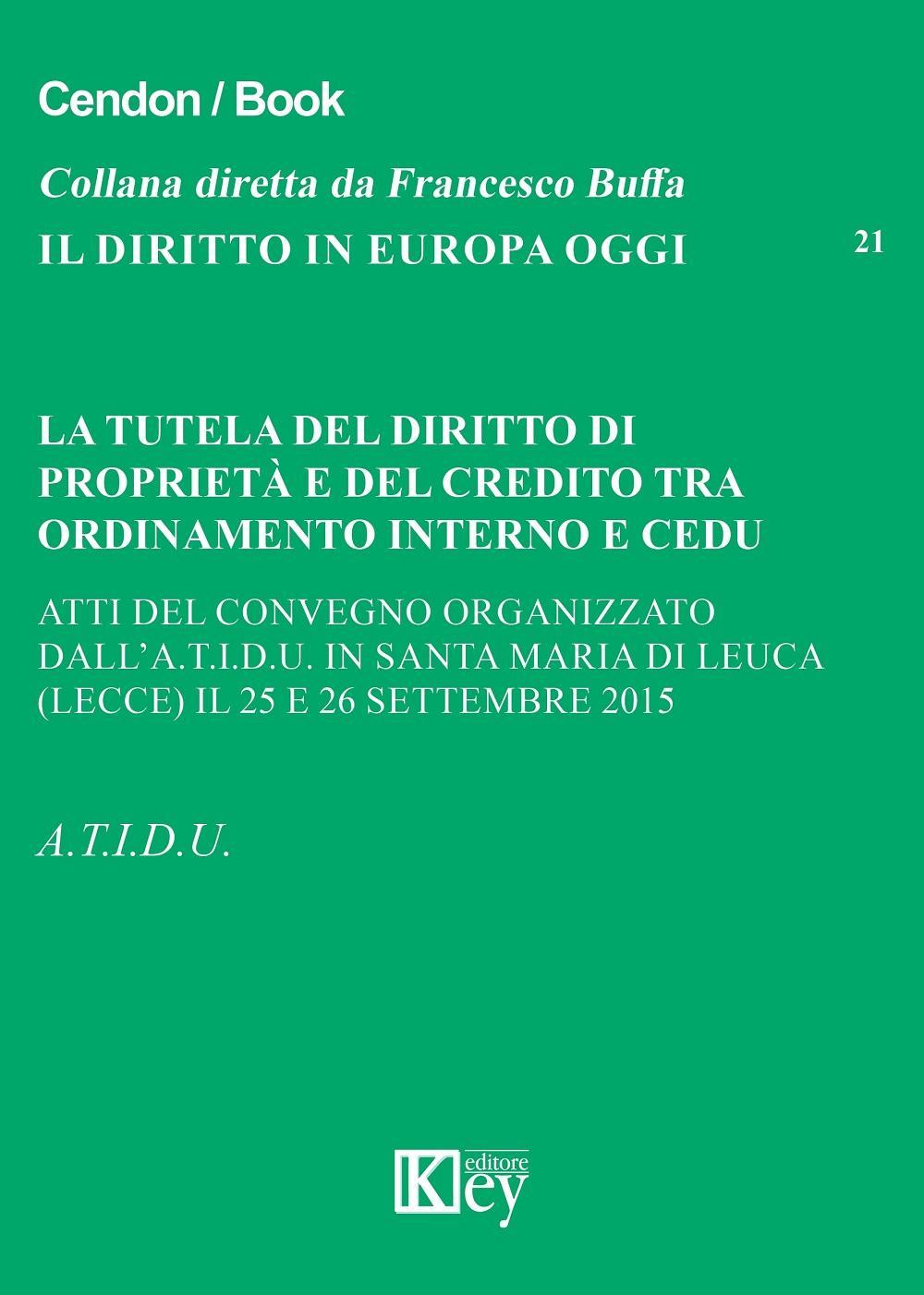 La tutela del diritto di proprietà e del credito tra ordinamento interno e CEDU. Atti del Convegno organizzato dall.A.T.I.D.U (Lecce, 25-26 settembre 2015)