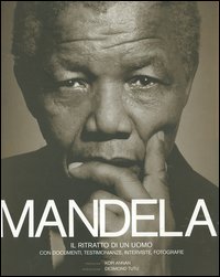 Mandela. Il ritratto di un uomo. Con documenti, testimonianze, interviste, fotografie