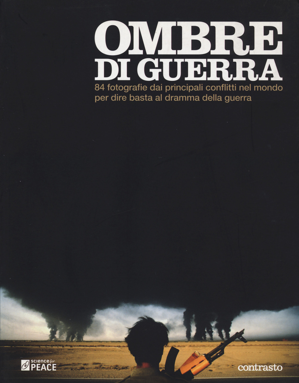 Ombre di guerra. 84 fotografie dai principali conflitti del mondo per dire basta al dramma della guerra