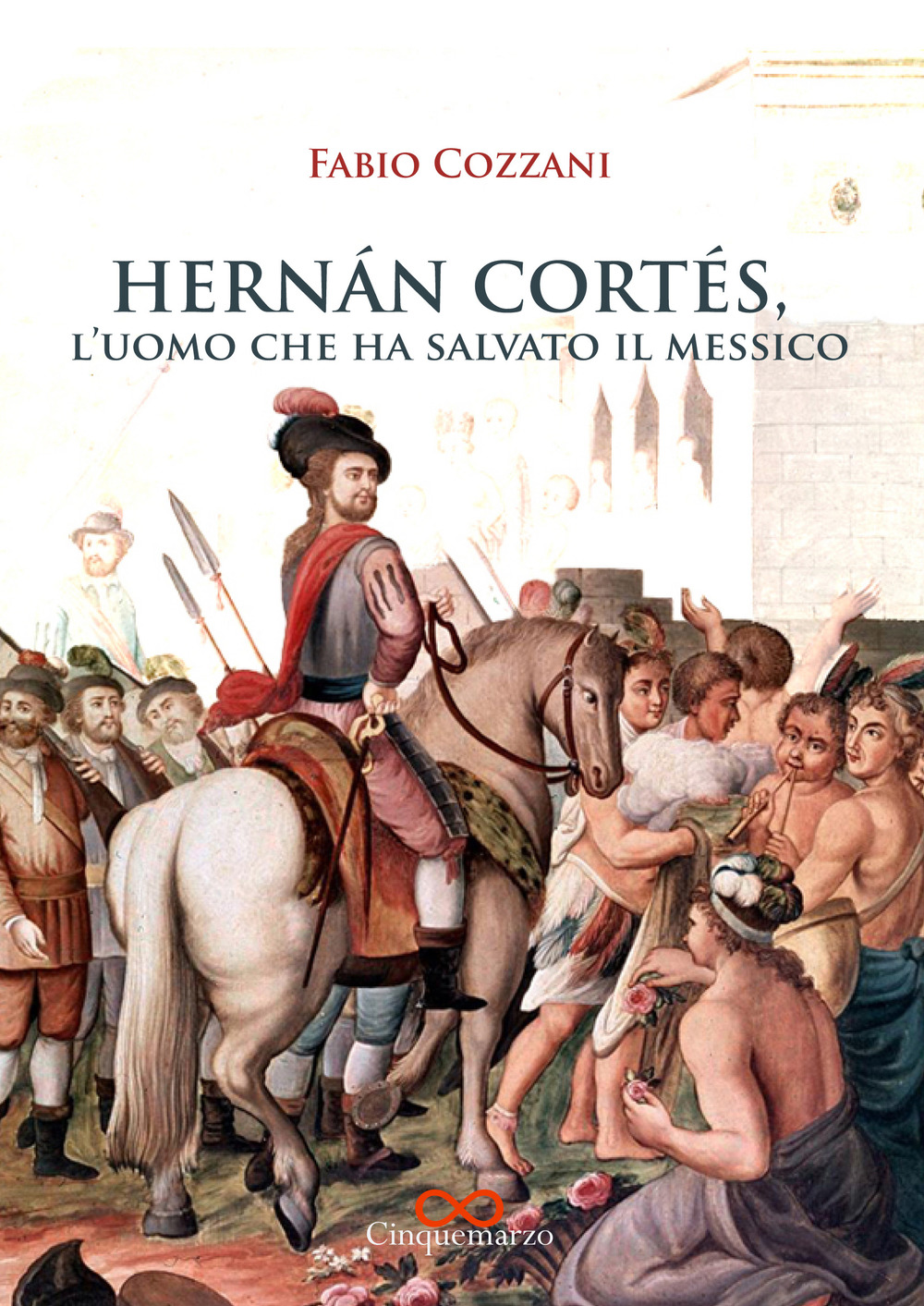 Hernán Cortés. L'uomo che ha salvato il Messico