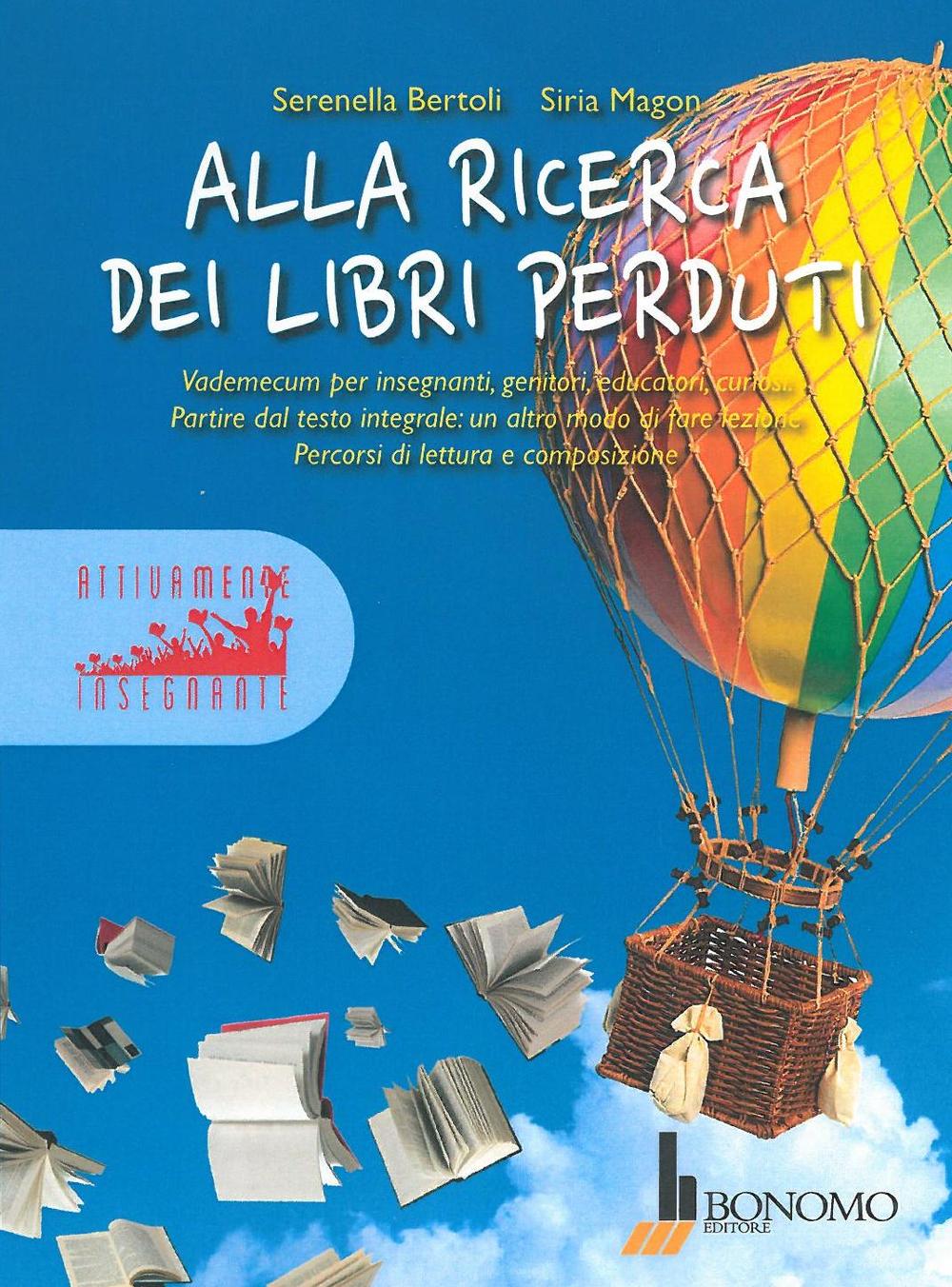 Alla ricerca dei libri perduti. Vademecum per insegnanti, genitori, educatori, curiosi. Partire dal testo integrale: un altro modo di fare lezione. Percorsi di lettura e composizione. Vol. 1