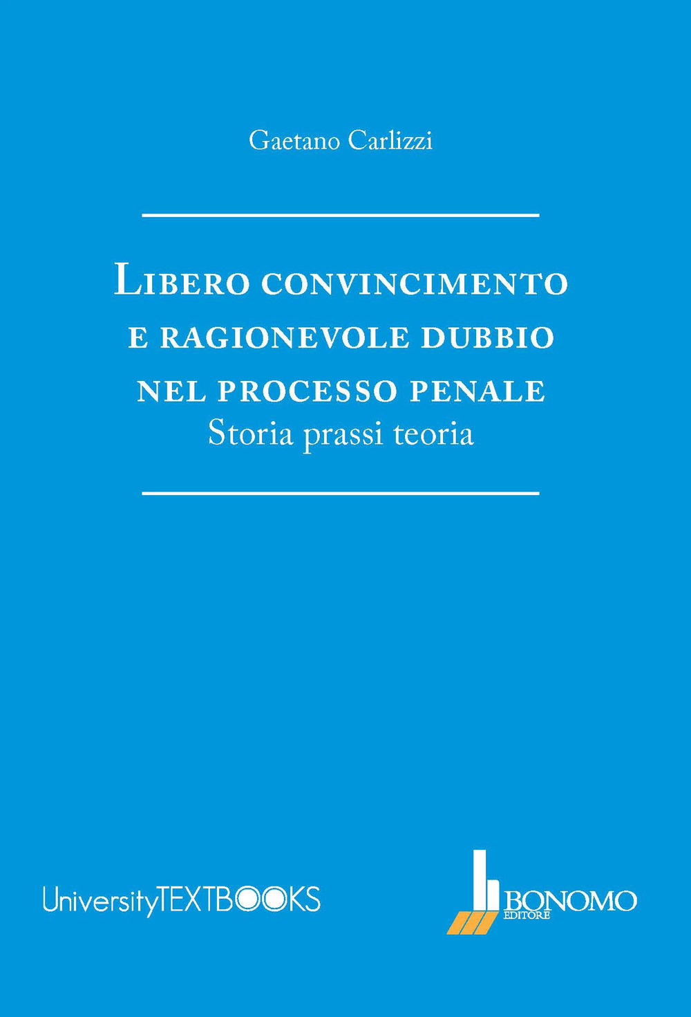 Libero convincimento e ragionevole dubbio nel processo penale. Storia, prassi, teoria