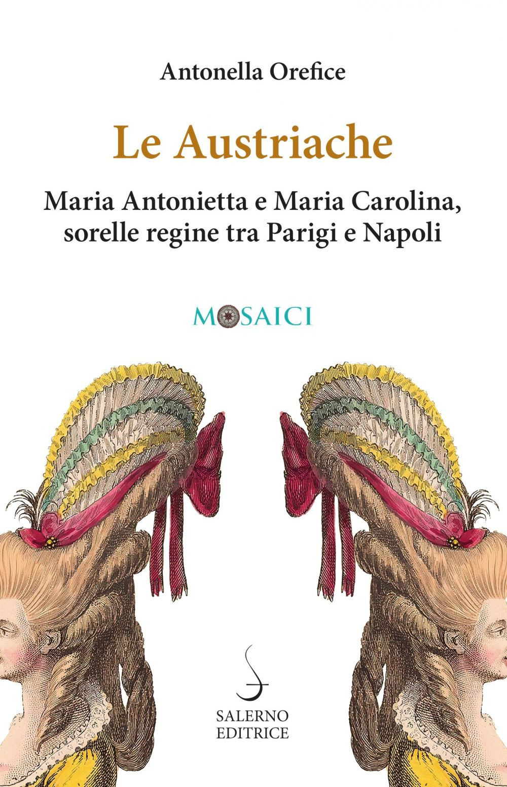 Le austriache. Maria Antonietta e Maria Carolina, sorelle regine tra Parigi e Napoli