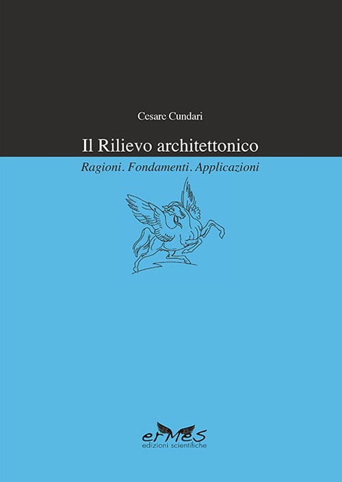 Il rilievo architettonico. Ragioni, fondamenti, applicazioni