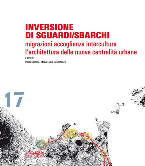 Inversione di sguardi/sbarchi. Migrazioni, accoglienza, intercultura. L'architettura delle nuove centralità urbane. Ediz. italiana e inglese
