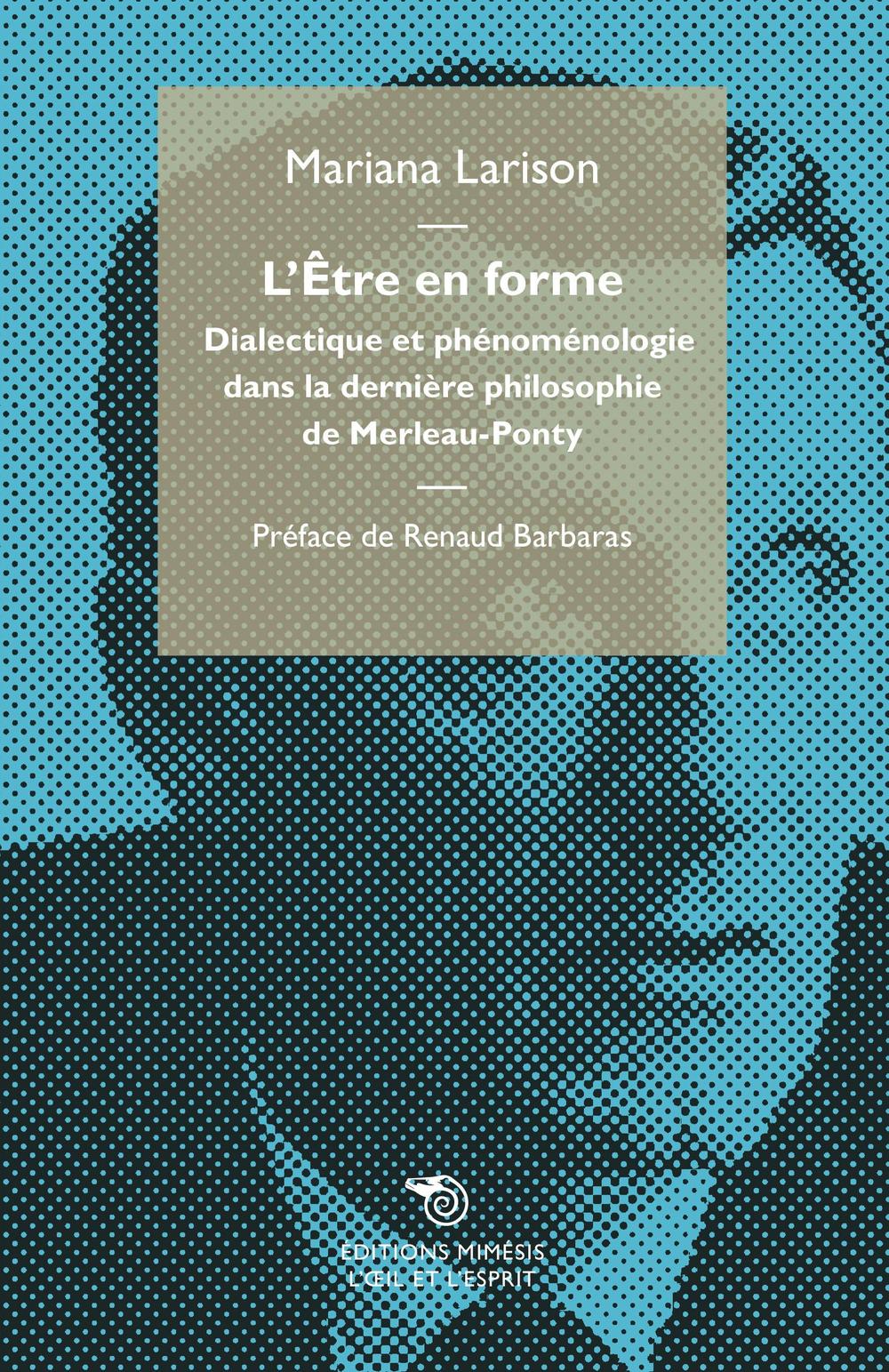 L'être en forme. Dialectique et phénoménologie dans la dernière philosophie de Merleau-Ponty