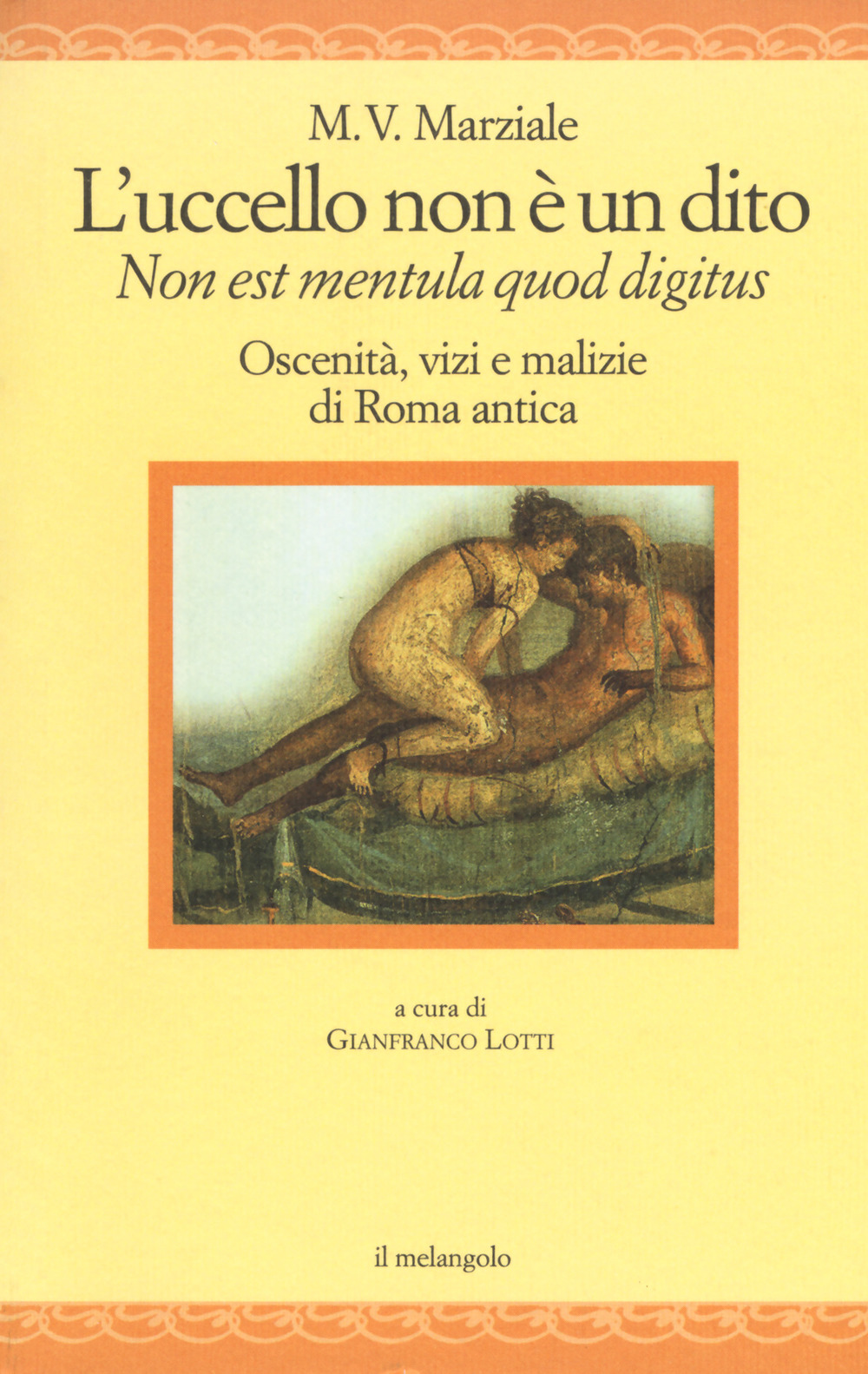 L'uccello non è un dito. Non est mendula quod digitus. Oscenità, vizi e malizie di Roma antica. Testo latino a fronte