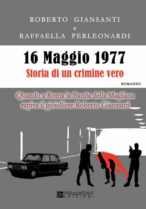16 maggio 1977 storia di un crimine vero. Quando a Roma la Banda della Magliana rapiva il gioielliere Roberto Giansanti