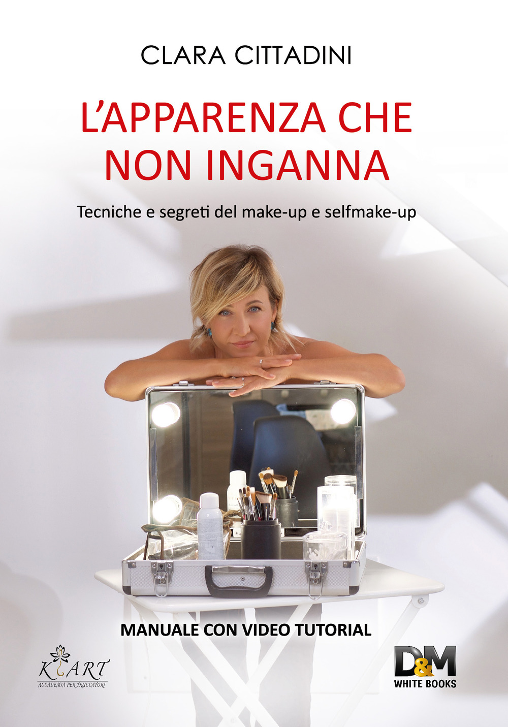 L'apparenza che non inganna. Tecniche e segreti del make-up e self make-up