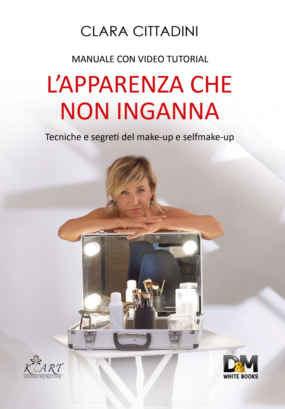 L'apparenza che non inganna. Tecniche e segreti del make-up e self make-up