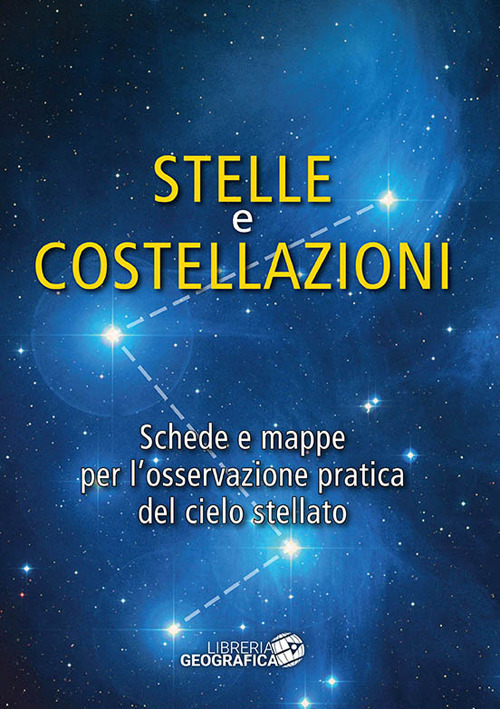 Stelle e costellazioni. Schede e mappe per l'osservazione pratica del cielo stellato