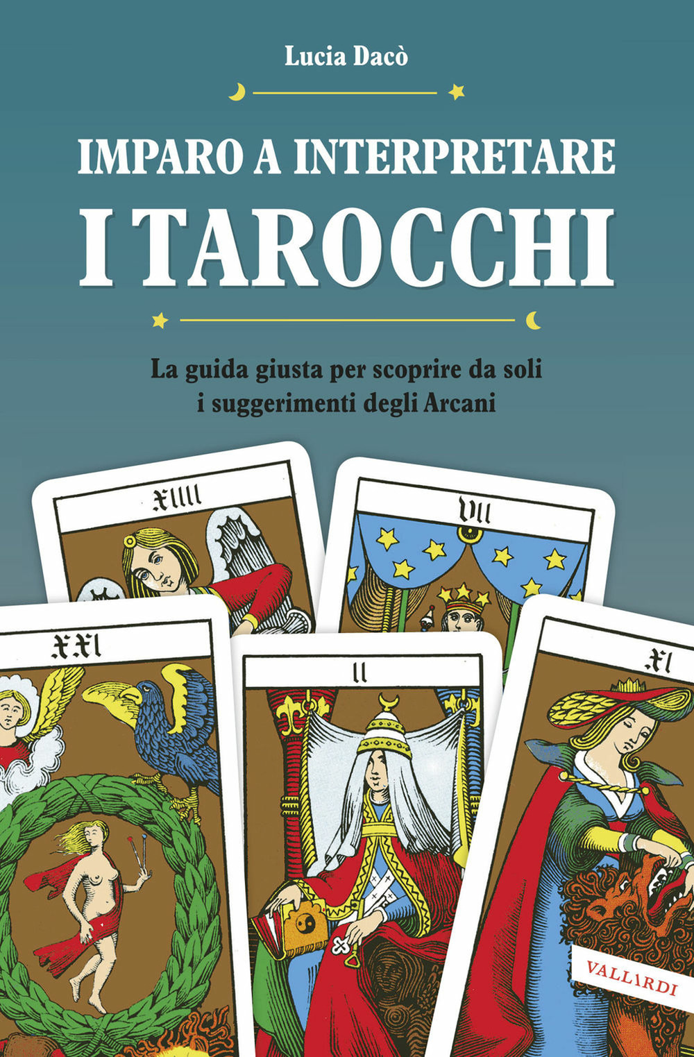 Imparo a interpretare i tarocchi. La guida completa per scoprire da soli i suggerimenti degli Arcani