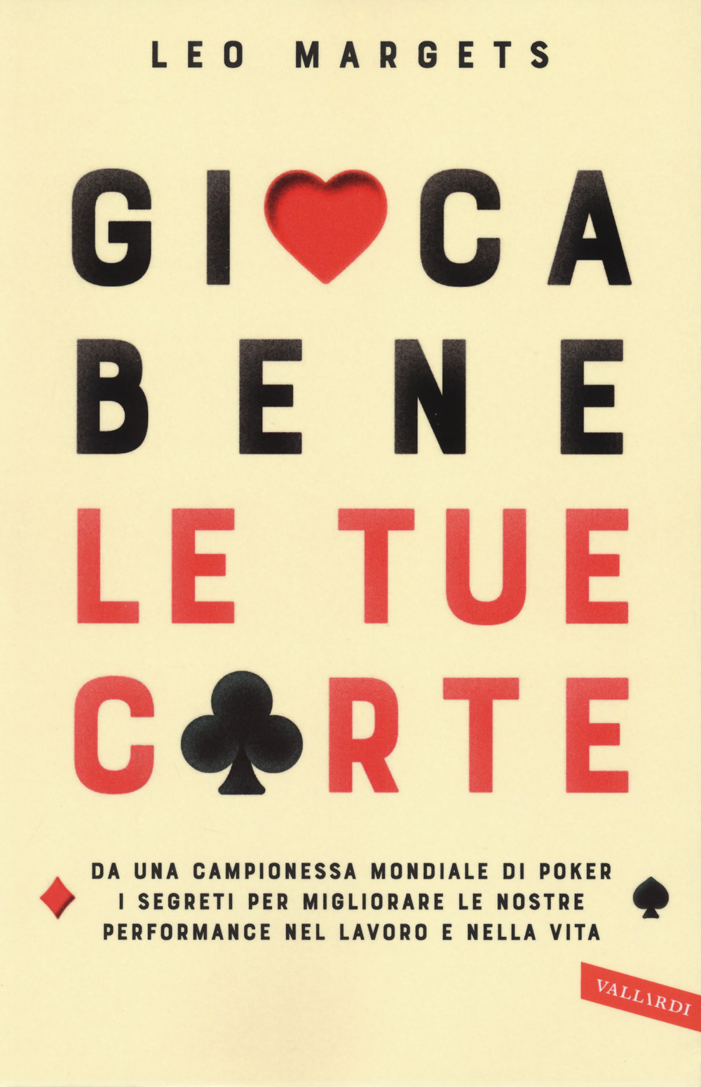 Gioca bene le tue carte. Da una campionessa mondiale di poker i segreti per migliorare le nostre performance nel lavoro e nella vita