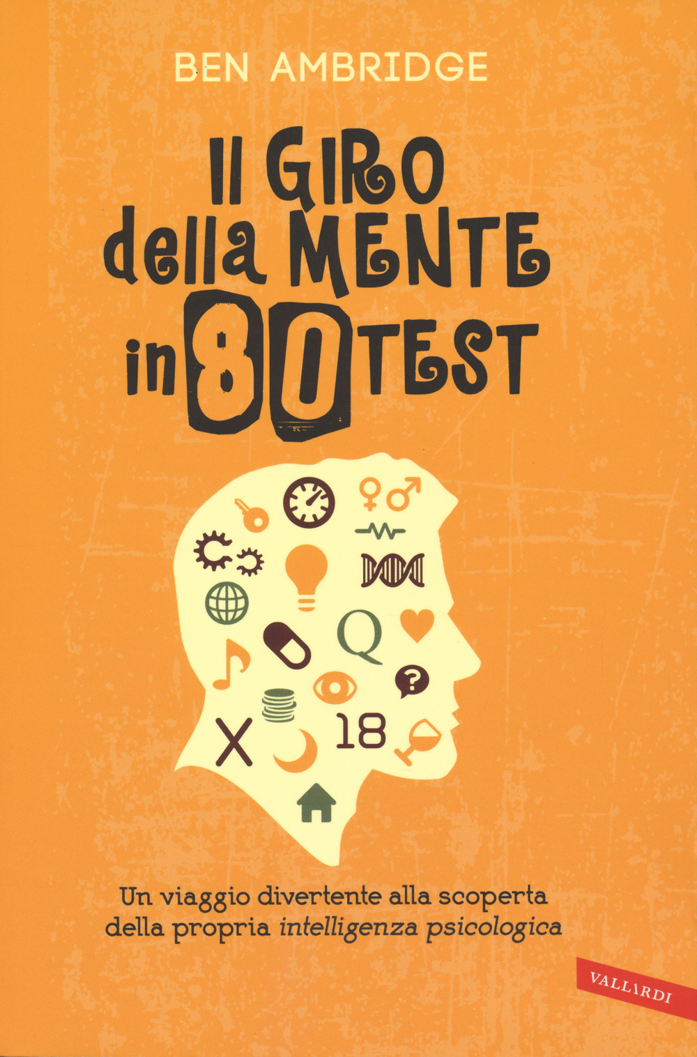 Il giro della mente in 80 test. Un viaggio divertente alla scoperta della propria intelligenza psicologica