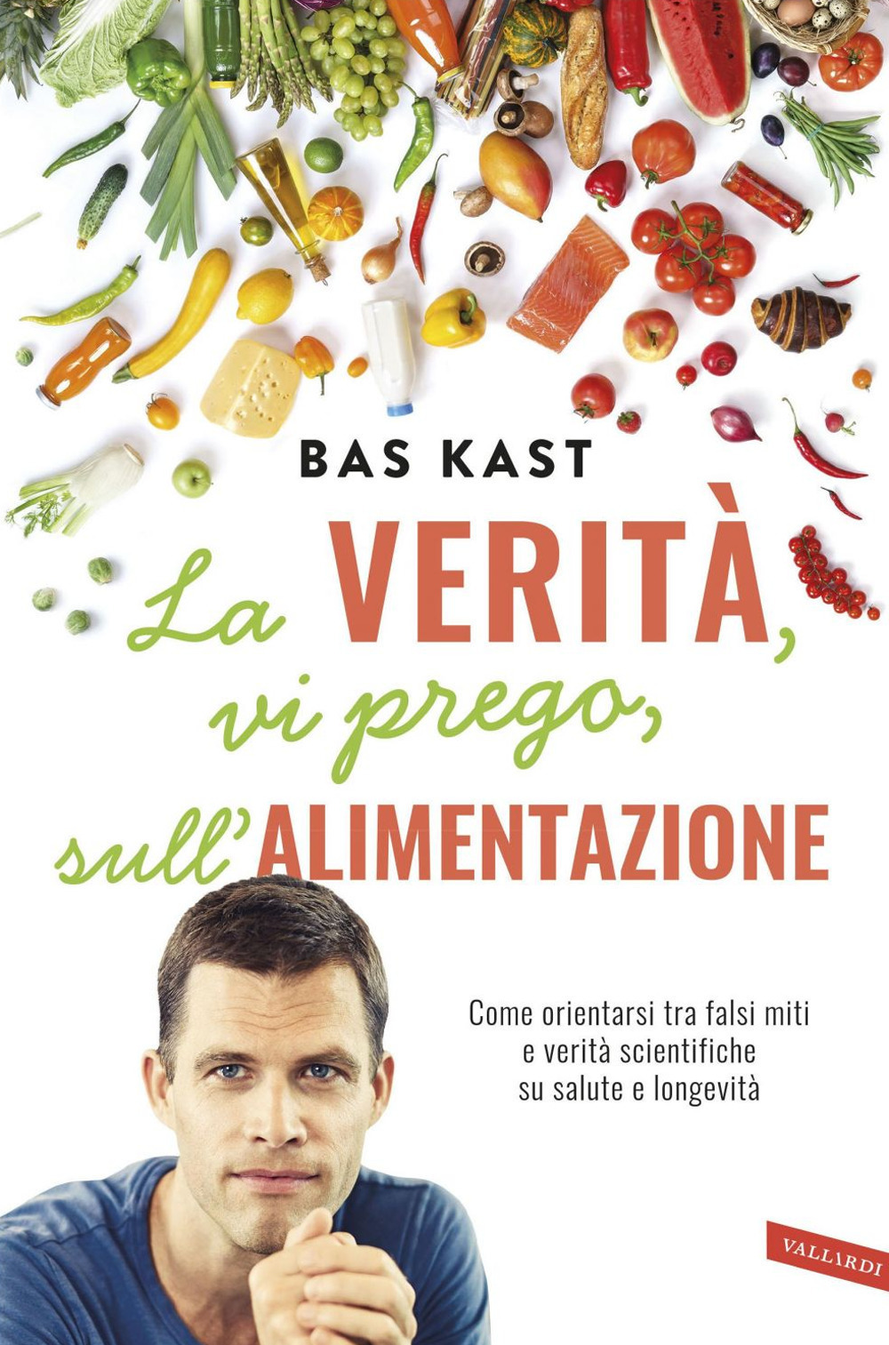 La verità, vi prego, sull'alimentazione. Come orientarsi tra falsi miti e verità scientifiche su salute e longevità