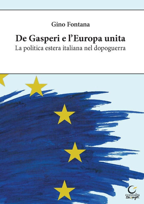 De Gasperi e l'Europa unita. La politica estera italiana nel dopoguerra