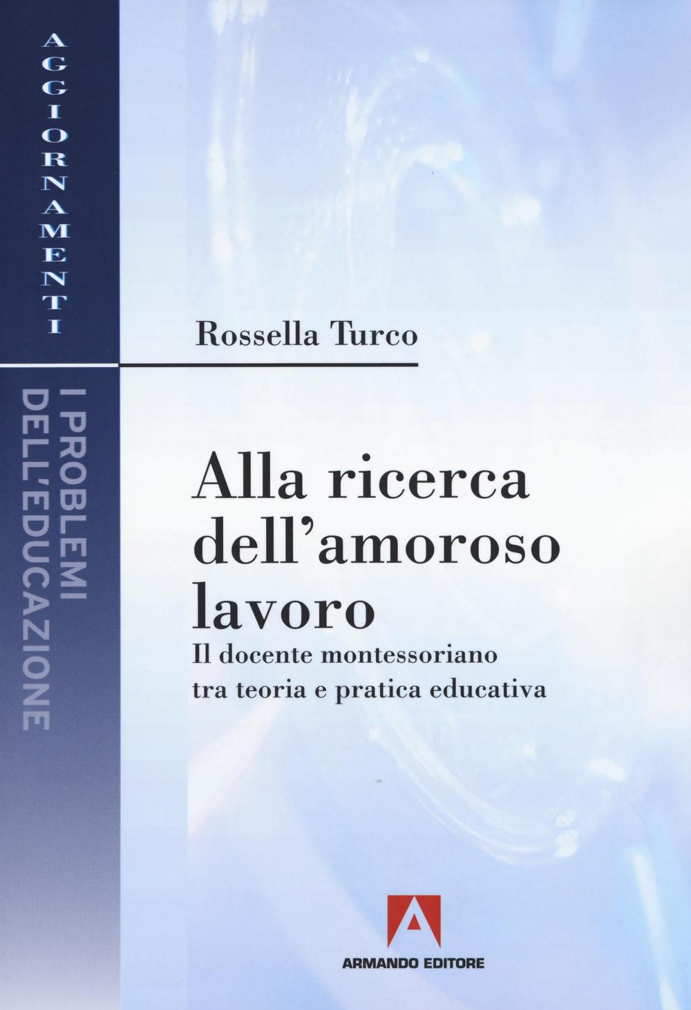 Alla ricerca dell'amoroso lavoro. Il docente montessoriano tra teoria e pratica educativa