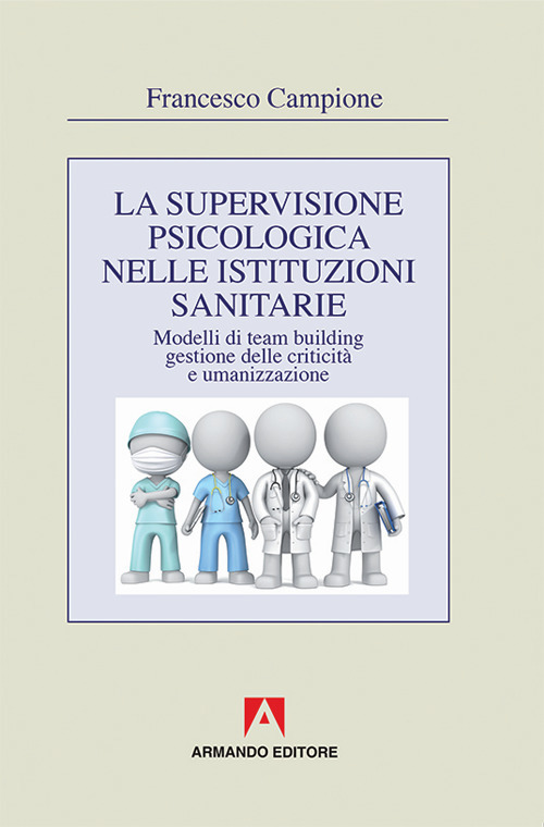 La supervisione psicologica nelle istituzioni sanitarie. Modelli di team bulding, gestione della criticità e umanizzazione