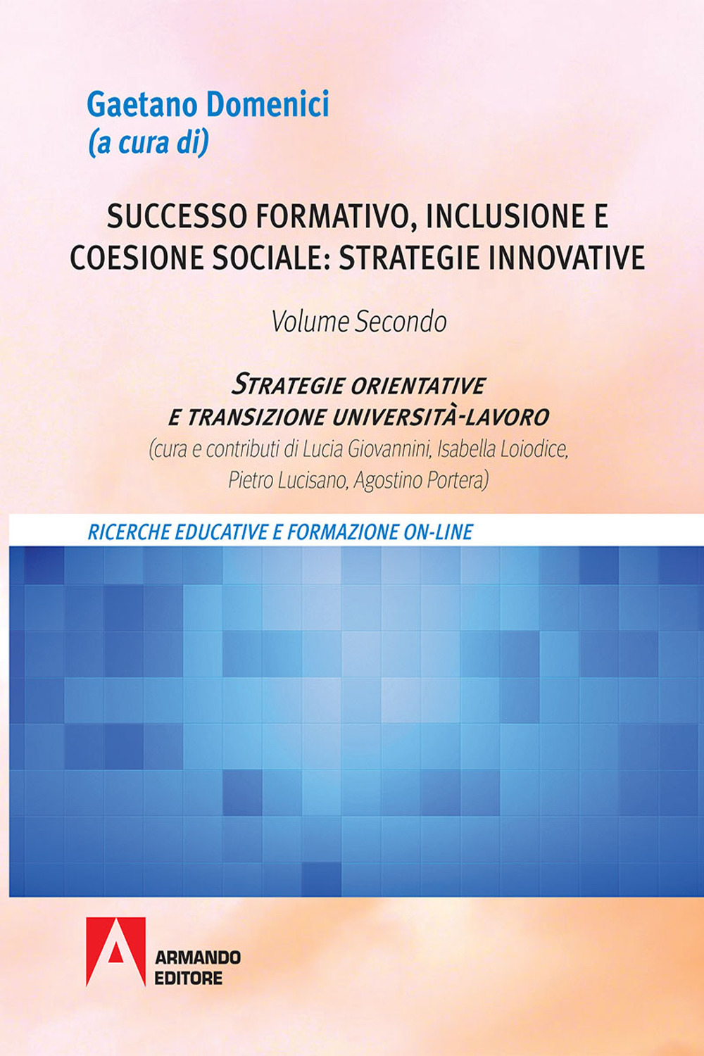 Successo formativo, inclusione e coesione sociale: strategie innovative. Vol. 2: Strategie orientative e transizione università-lavoro