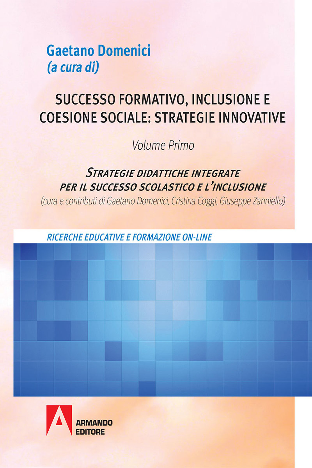 Successo formativo, inclusione e coesione sociale: strategie innovative. Vol. 1: Strategie didattiche integrate per il successo scolastico e l'inclusione