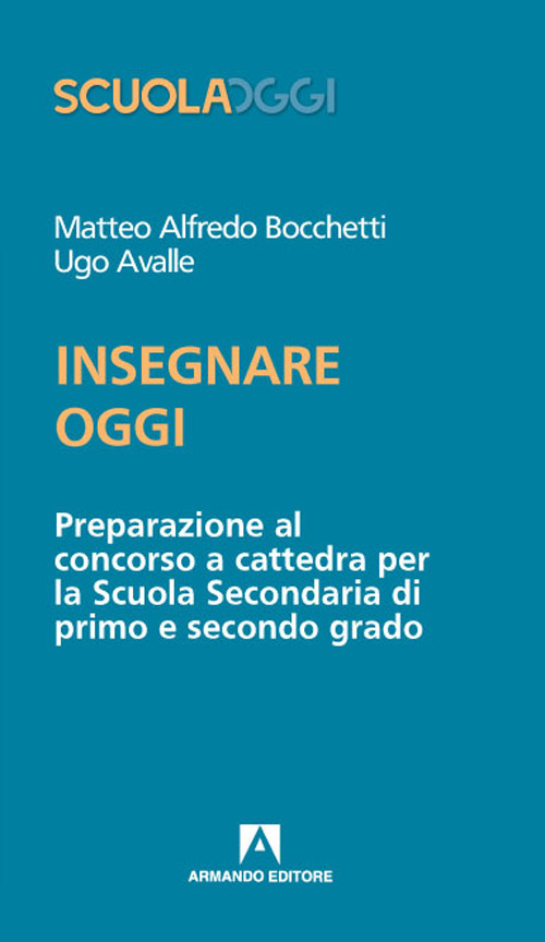 Insegnare oggi. Preparazione al concorso a cattedra per la Scuola Secondaria di primo e secondo grado