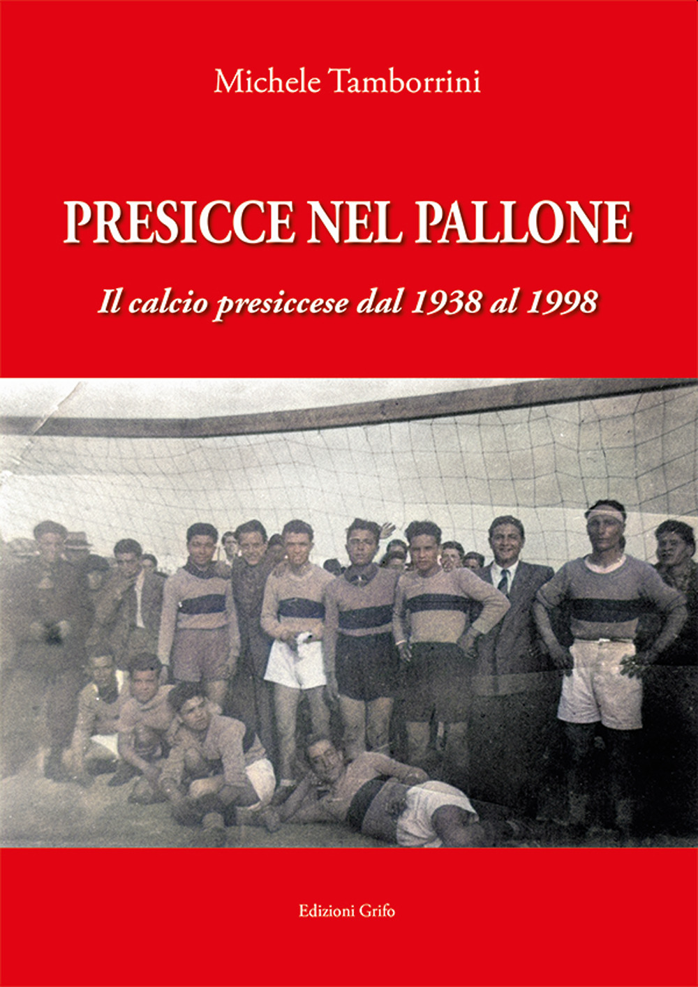 Presicce nel pallone. Il calcio presiccese dal 1938 al 1998