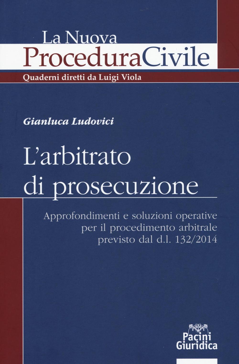 L'arbitrato di prosecuzione. Approfondimenti e soluzioni operative per il procedimento arbitrale previsto dal d.l. 132/2014