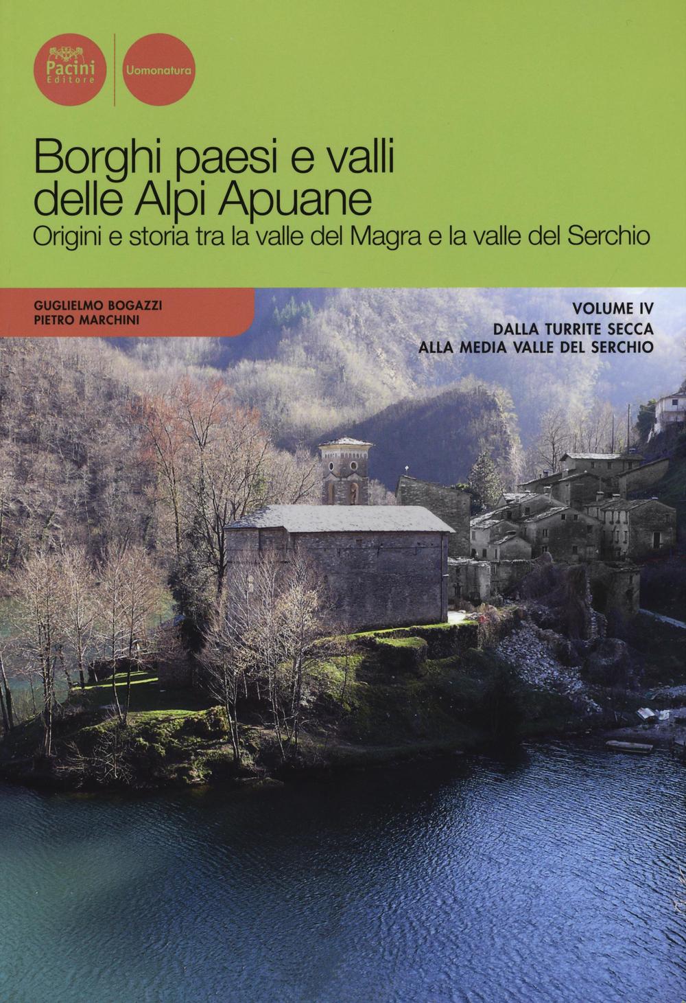 Borghi paesi e valli delle Alpi Apuane. Origini e storia tra la valle del Magra e la valle del Serchio. Vol. 4: Dalla Turrite secca alla media Valle del Serchio