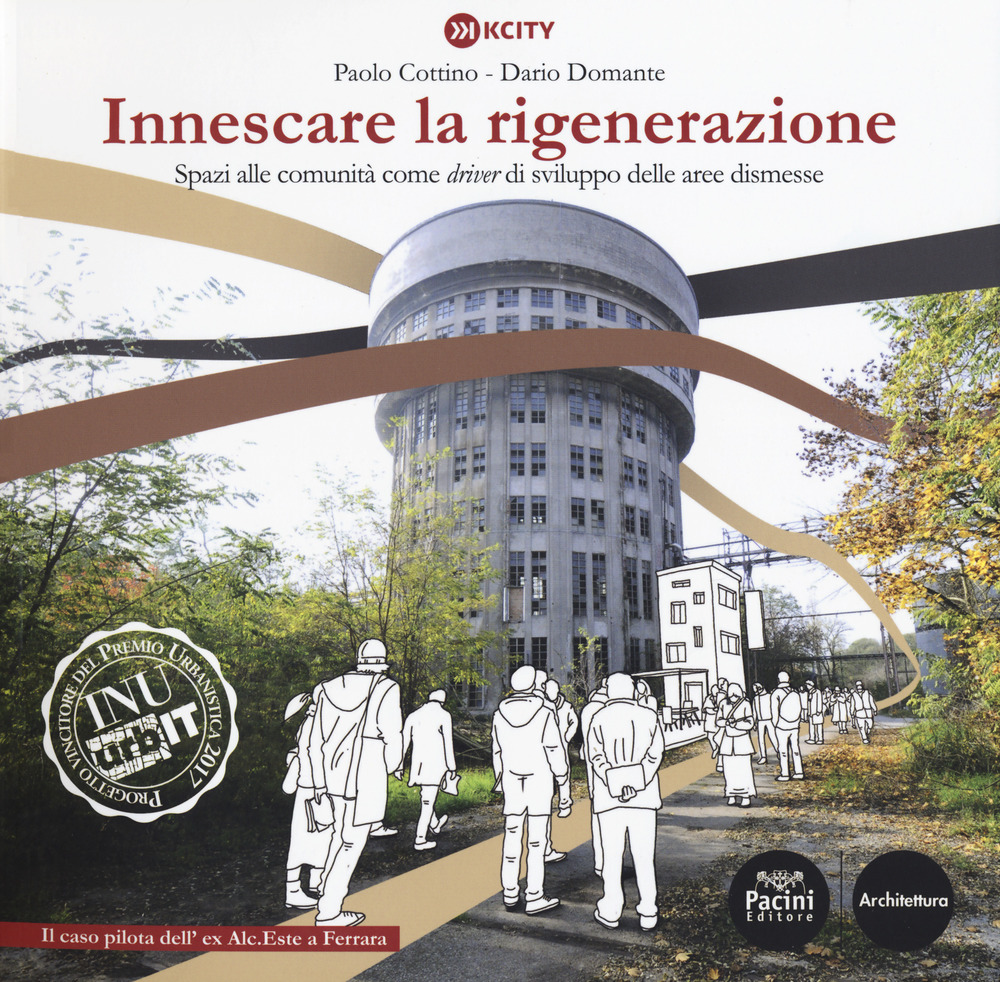 Innescare la rigenerazione. Spazi alle comunità come «driver» di sviluppo delle aree dismesse. Il caso pilota dell'ex Alc. Este a Ferrara