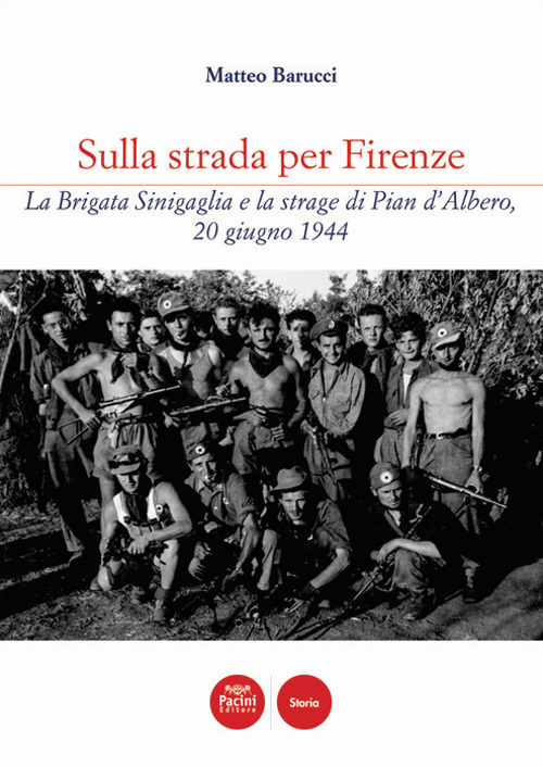 Sulla strada per Firenze. La Brigata Sinigaglia e la strage di Pian d’Albero, 20 giugno 1944