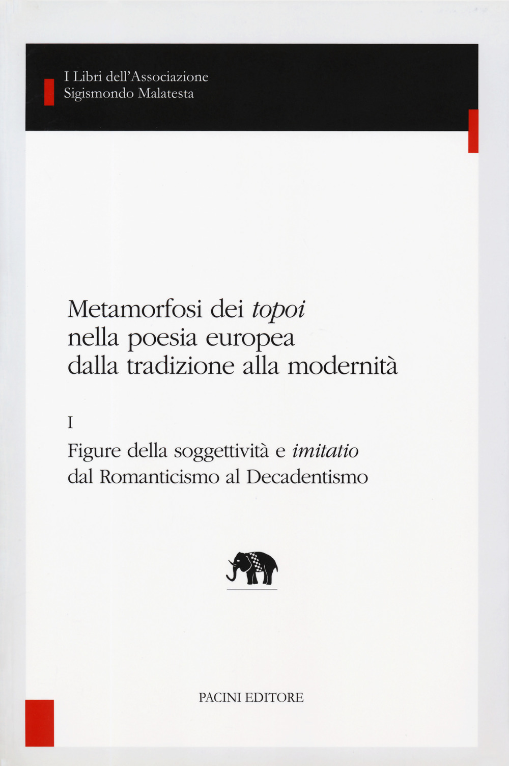 Metamorfosi dei «topoi» nella poesia europea dalla tradizione alla modernità. Vol. 1: Figure della soggettività e «imitatio» dal romanticismo al decadentismo