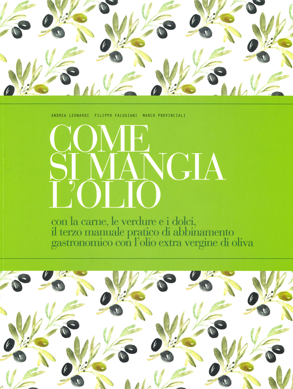 Come si mangia l'olio. Con la carne, le verdure e i dolci, il terzo manuale pratico di abbinamento gastronomico con l’olio extra vergine di oliva. Ediz. italiana e inglese