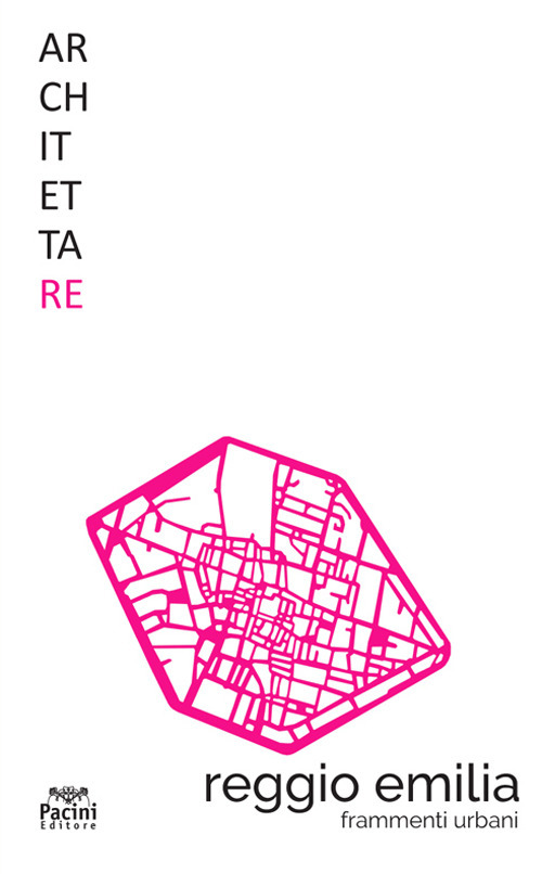 Architettare. Vol. 23: Reggio Emilia. Frammenti urbani