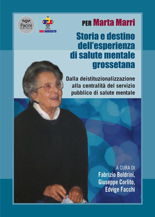 Per Marta Marri. Storia e destino dell’esperienza di salute mentale grossetana. Dalla deistituzionalizzazione alla centralità del servizio pubblico di salute mentale